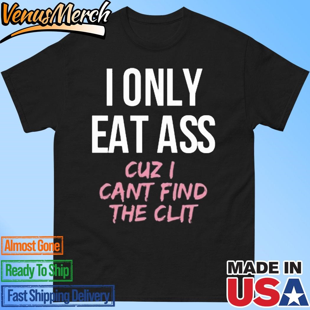 Official Dylan Shane I Only Eat Ass Cuz I Cant Find The Clit Shirt, hoodie  and long sleeve tee