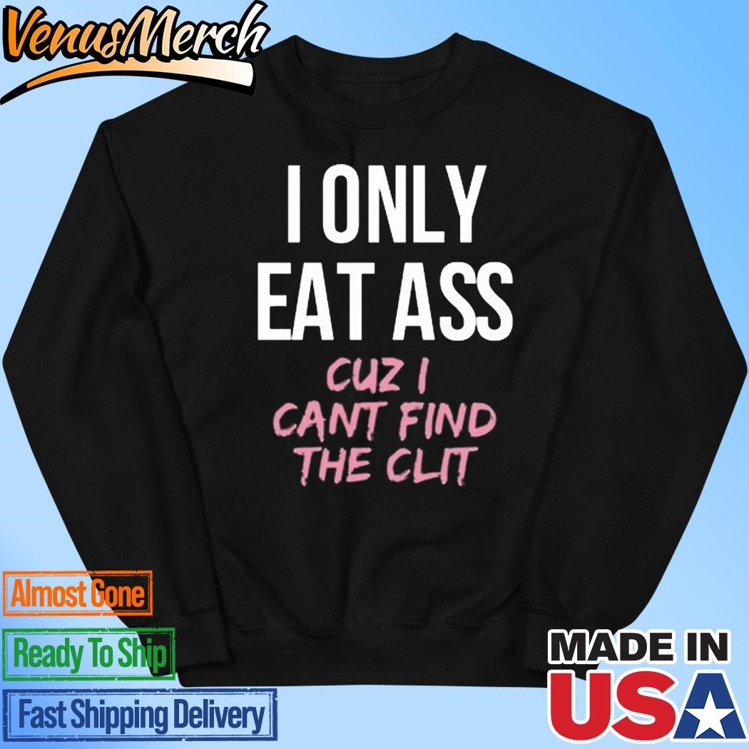 Official Dylan Shane I Only Eat Ass Cuz I Cant Find The Clit Shirt, hoodie  and long sleeve tee