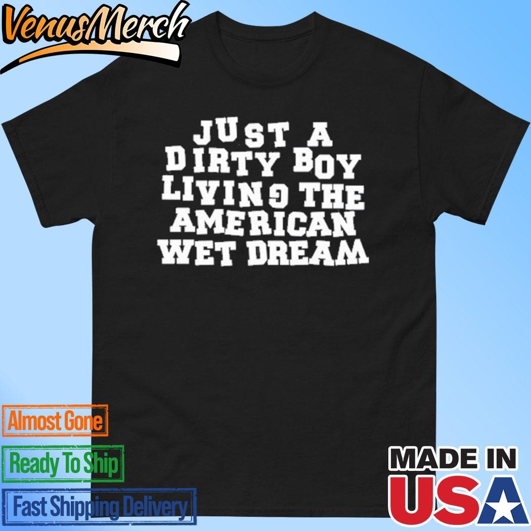 Official Just A Dirty Boy Living The American Wet Dream Shirt, hoodie and  long sleeve tee