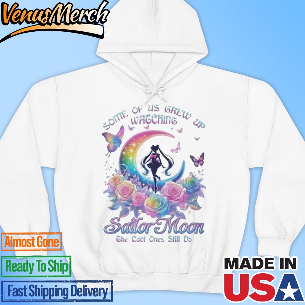 Official Sailor Moon Some Of Us Grew Up Watching Anime The Cool One Still  Do T-Shirt, hoodie and long sleeve tee