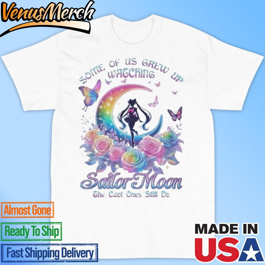 Official Sailor Moon Some Of Us Grew Up Watching Anime The Cool One Still  Do T-Shirt, hoodie and long sleeve tee