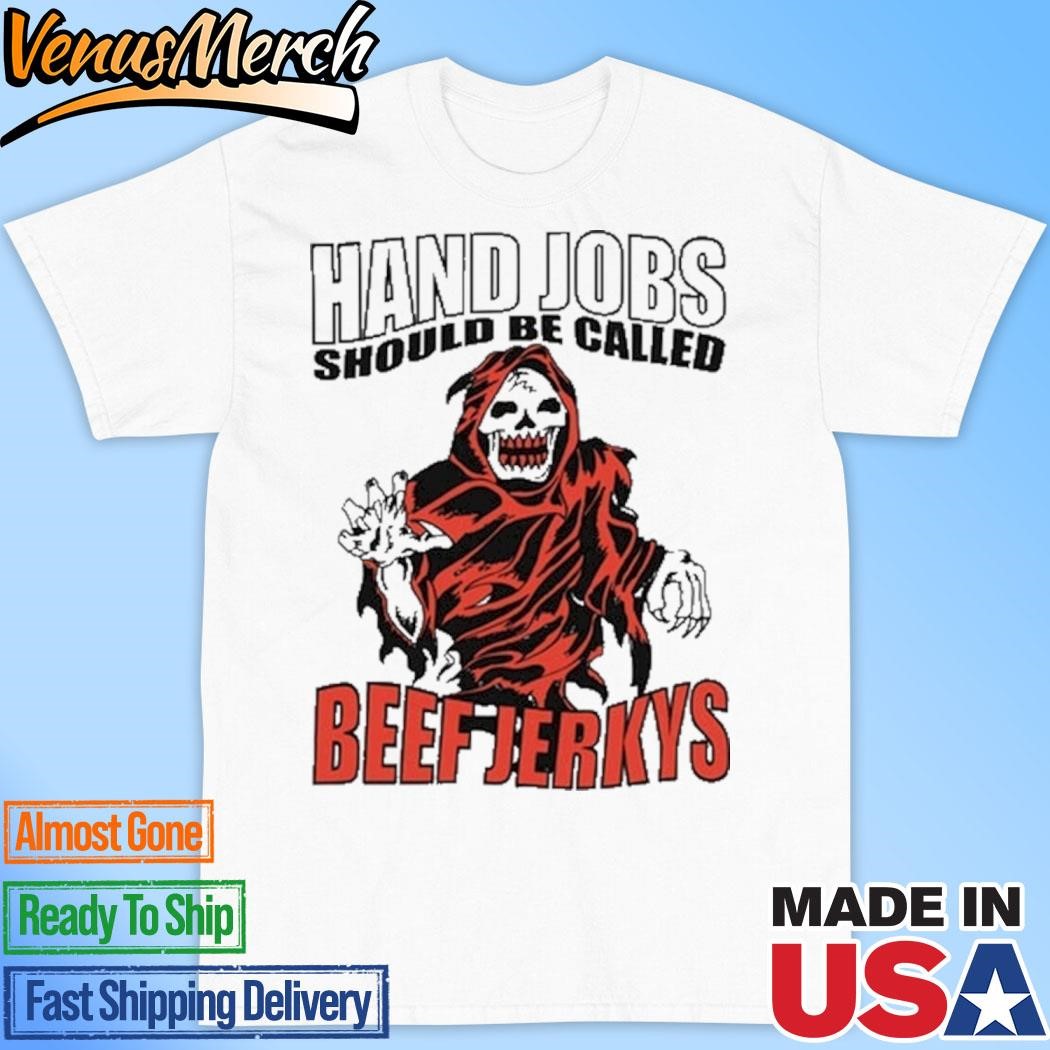 Official Hand Jobs Should Be Called Beef Jerkys Shirt, hoodie and long  sleeve tee