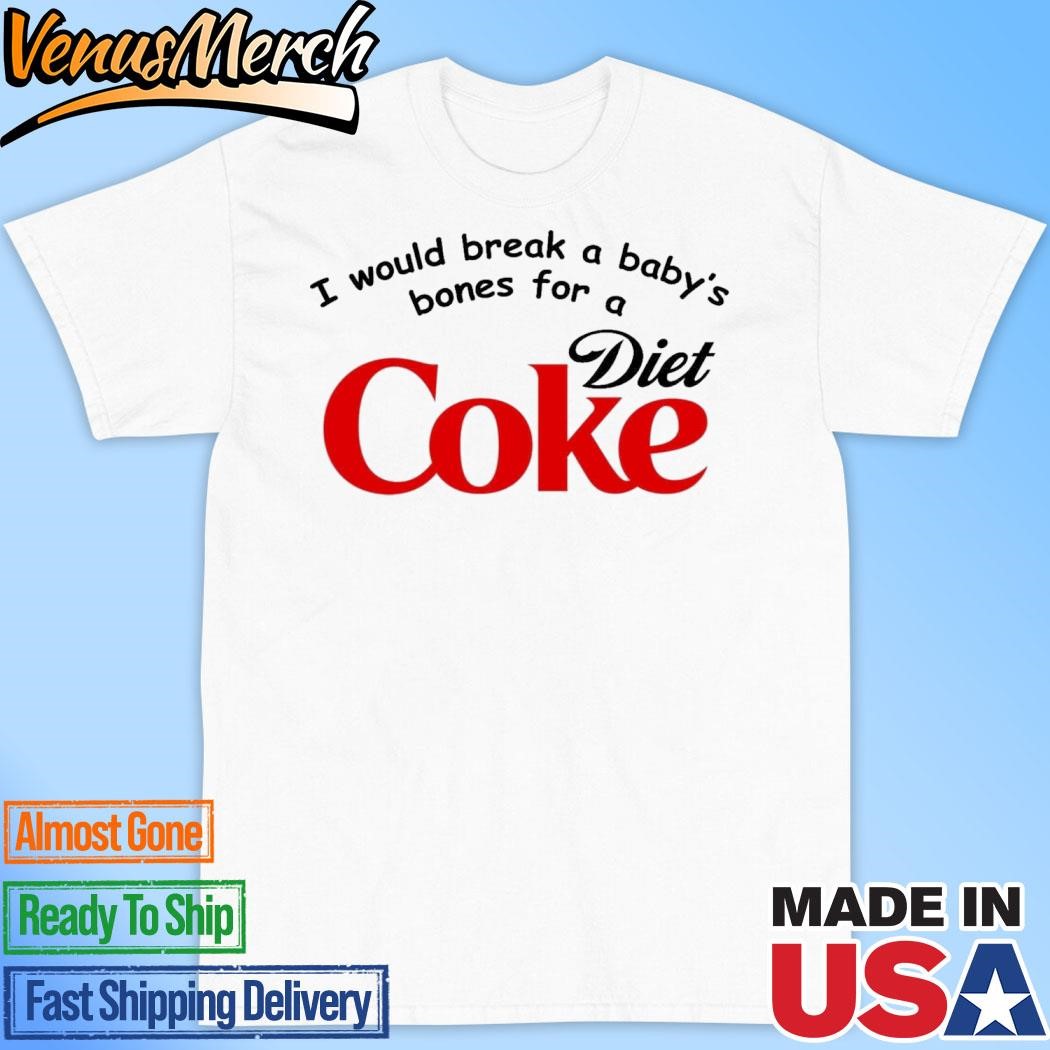 Official I Would Break A Baby’s Bones Diet Coke Shirt