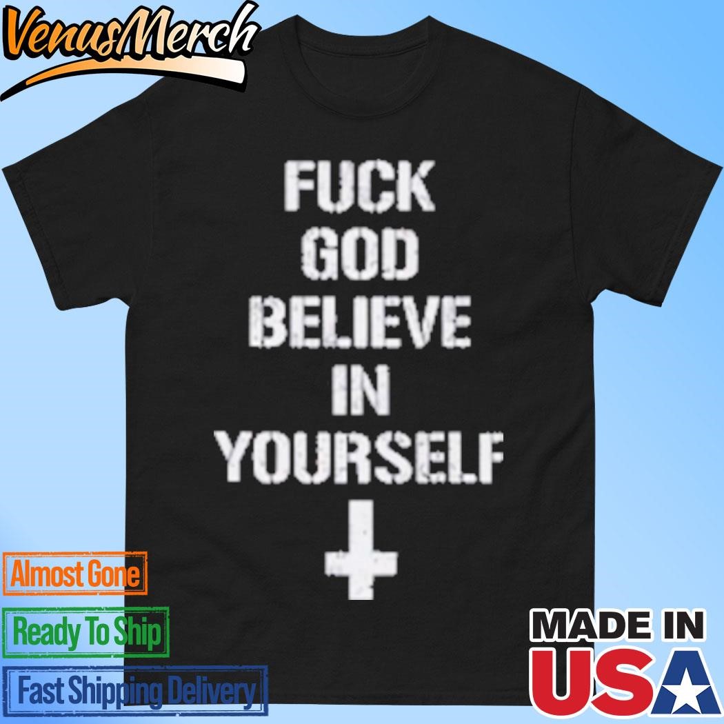 Official Fuck God Believe In Yourself Shirt