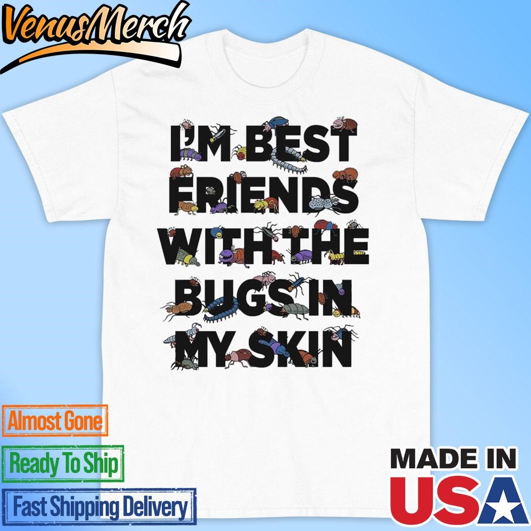 Official I’m Best Friends With The Bugs In My Skin Shirt