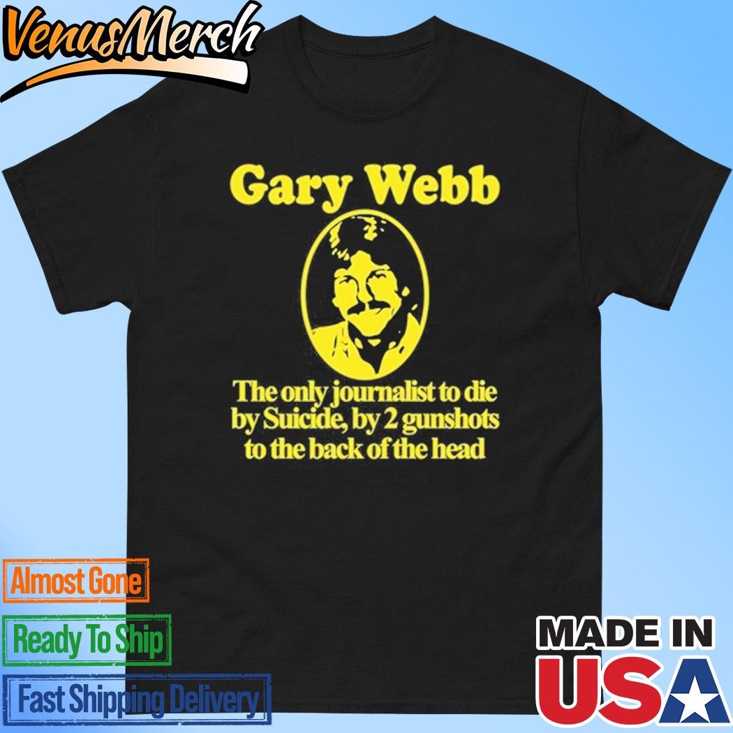 Official Gary Webb The Only Journalist To Die By Suicide By 2 Gunshots To Back Of The Head T-Shirt