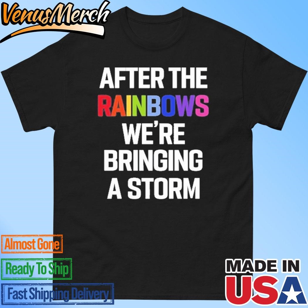 Official After The Rainbows We're Bringing A Storm Shirt