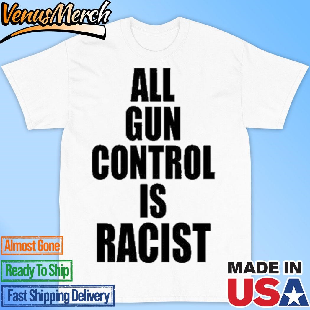 Official All Gun Control Is Racist T-Shirt