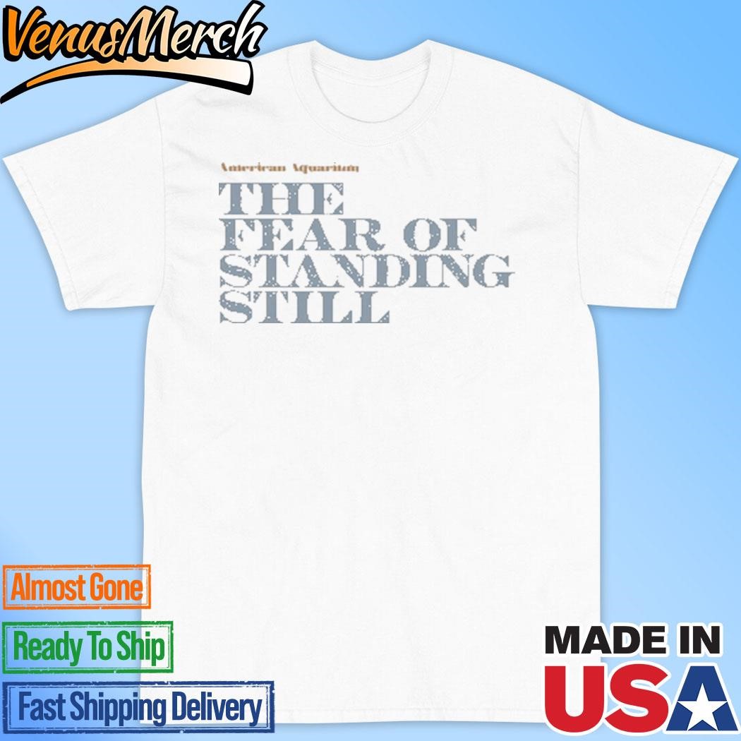 Official American Aquarium The Fear Of Standing Still Shirt