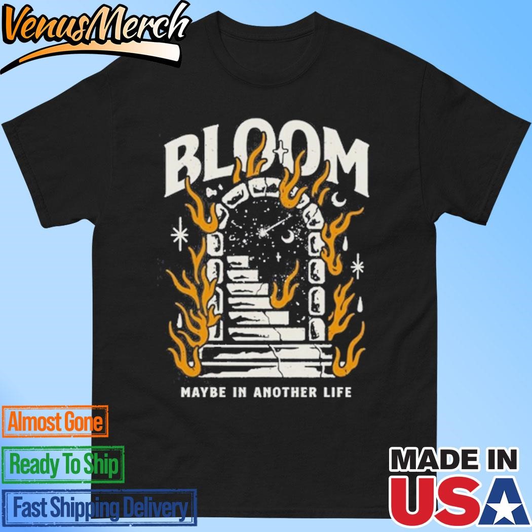 Official Bloom Maybe In Another Life Shirt