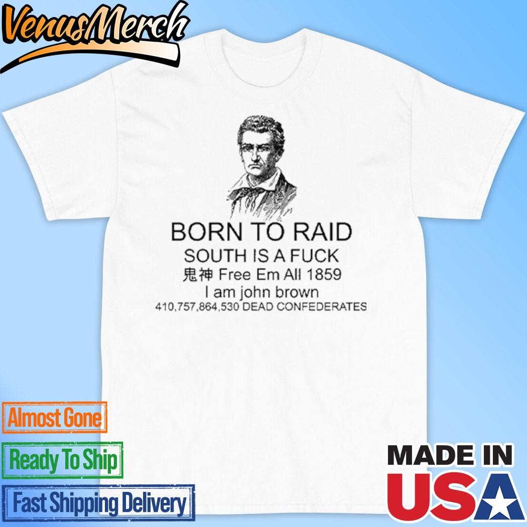 Official Born To Raid South Is A Fuck I Am John Brown Shirt