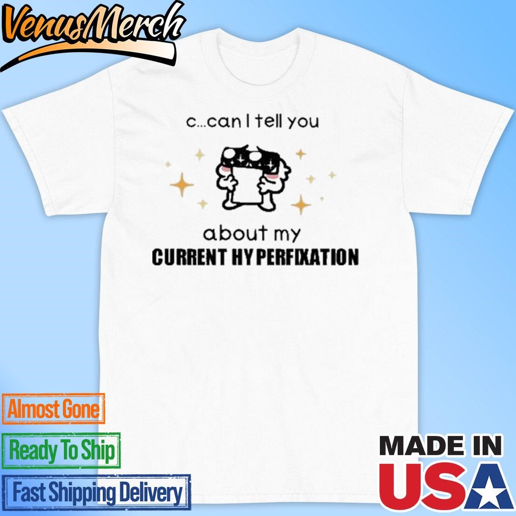 Official Can I Tell You About My Current Hyperfixation T-Shirt