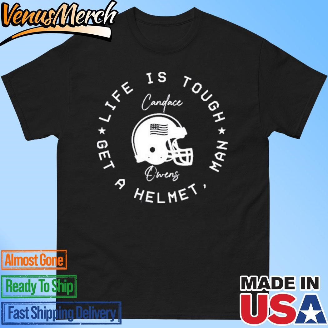 Official Candace Owens Wearing Life Is Tough Get A Helmet Man Shirt