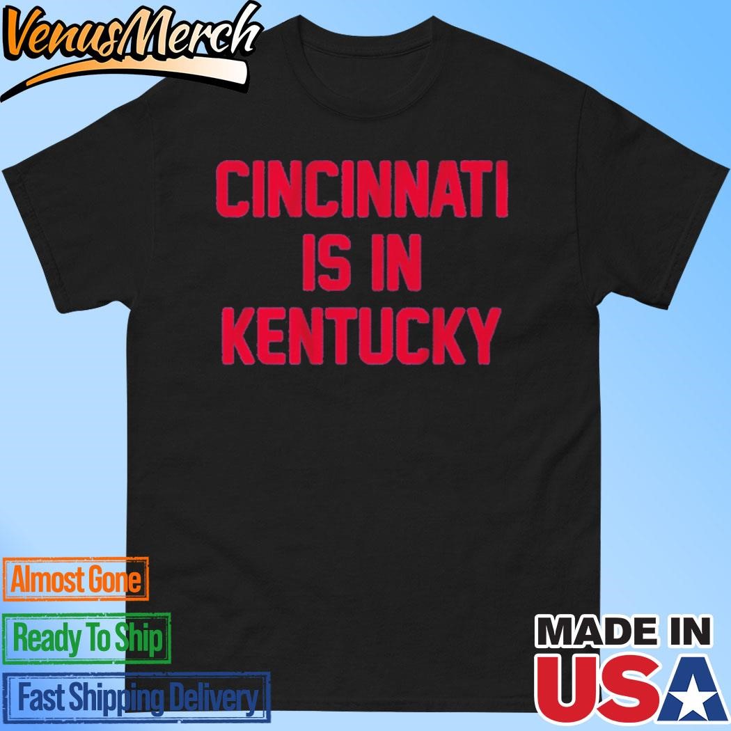 Official Cincinnati Is In Kentucky Shirt