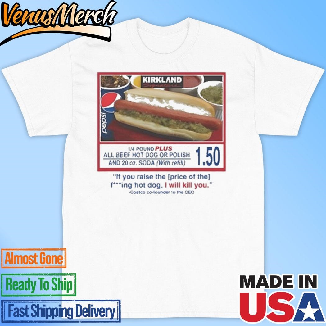 Official Costco $1.50 Hot Dog If You Raise The Price Of The Fucking Hot Dog I Will Kill You Shirt