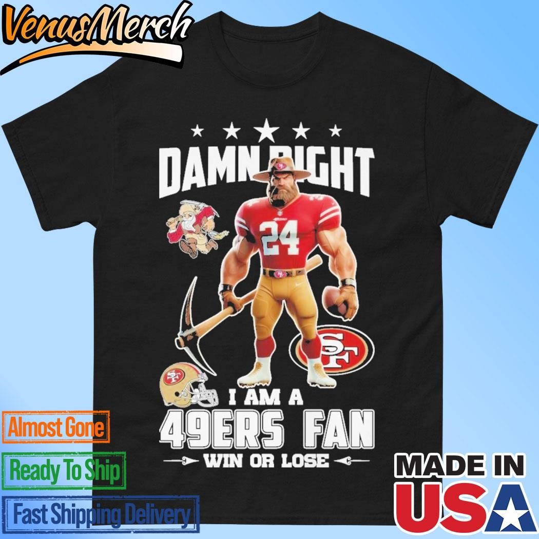 Official Damn Right I Am A San Francisco 49ers Fan Win Or Lose Unisex T-Shirt