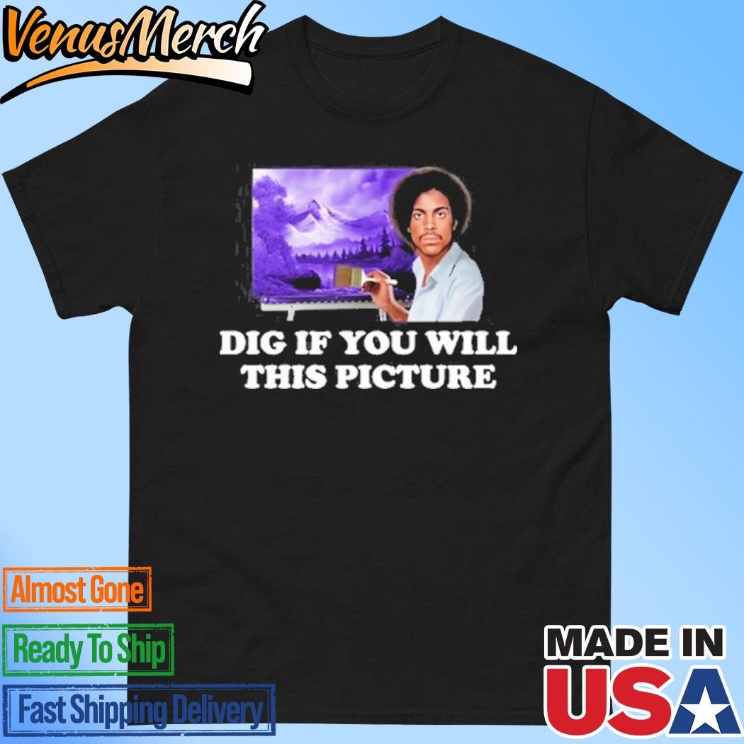 Official Dig If You Will This Picture Shirt