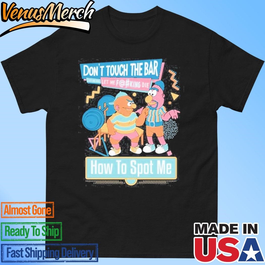 Official Don't Touch The Bar Let Me Die Let Me Fucking Die How To Spot Me Shirt