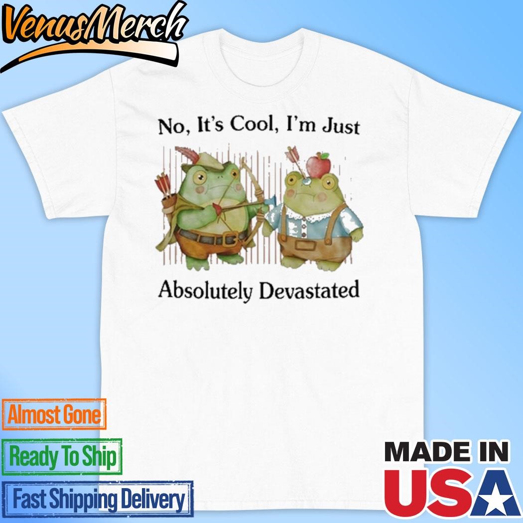 Official Frogs No It's Cool I'm Just Absolutely Devastated Shirt