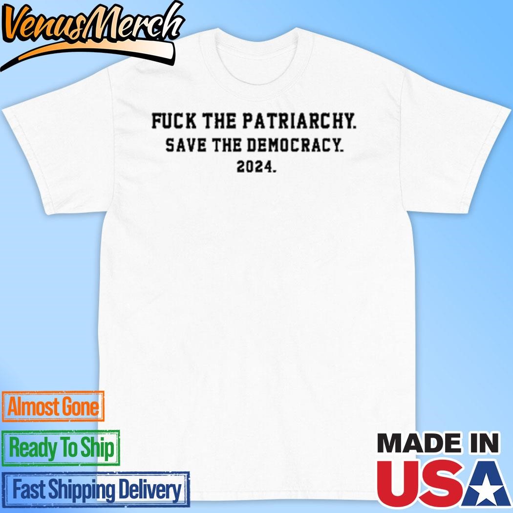 Official Fuck The Patriarchy Save The Democracy 2024 Shirt