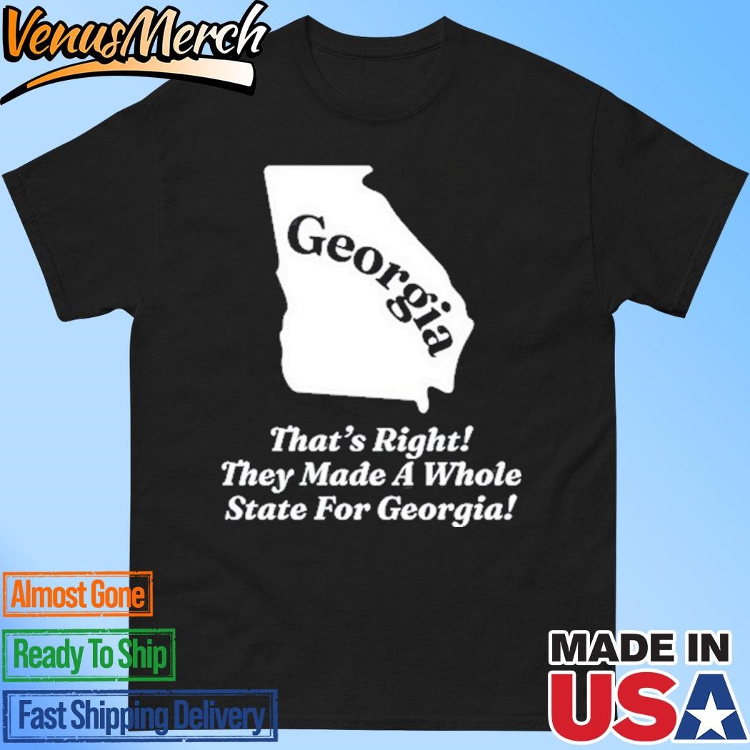 Official Georgia That's Right They Made A Whole State For Georgia Shirt