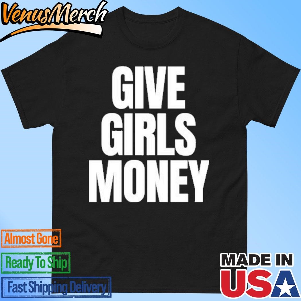 Official Give Girls Money Shirt