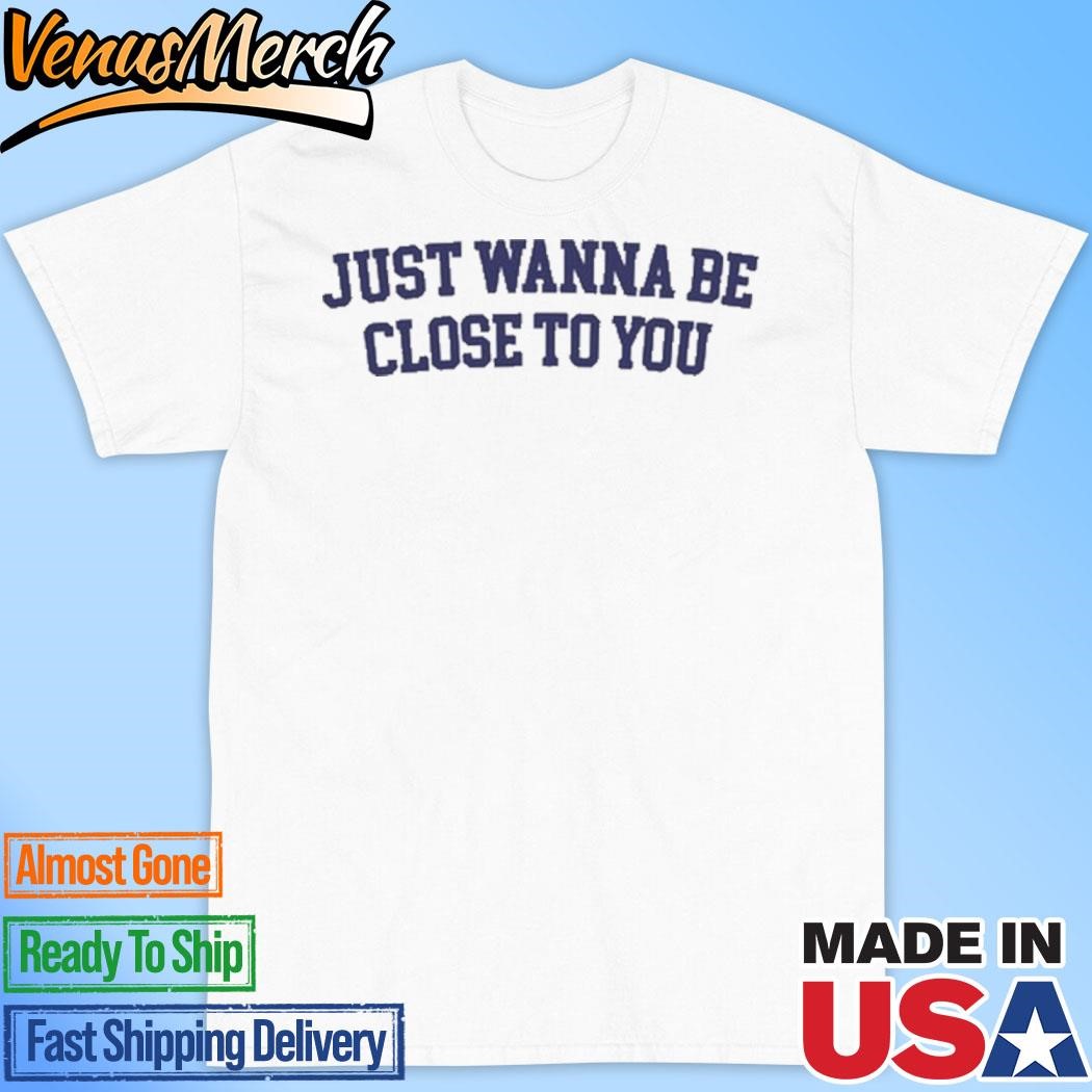 Official Gracie Abrams Updates Just Wanna Be Close To You Shirt