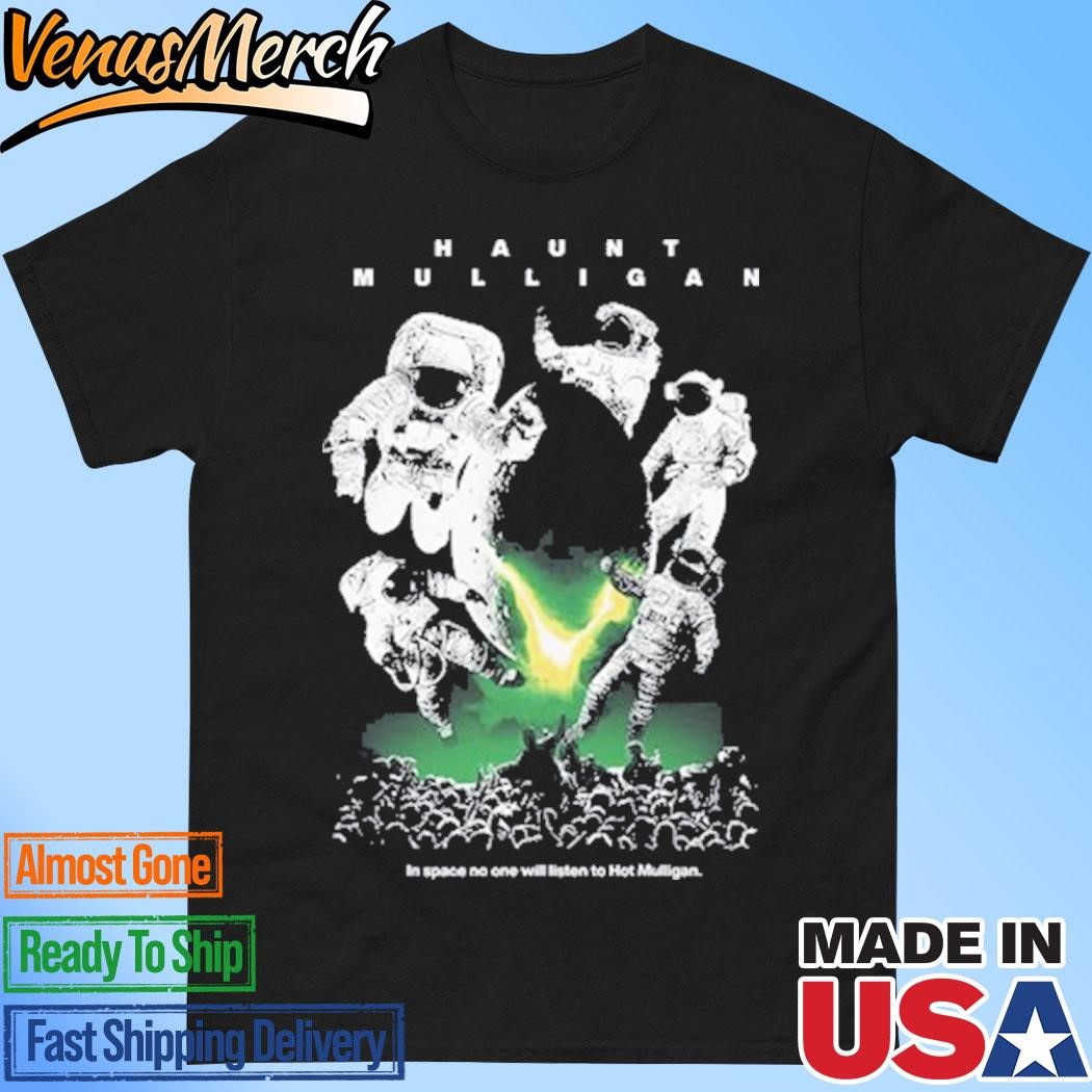 Official Haunt Mulligan In Space No One Will Listen To Hot Mulligan Sci-Fi Shirt