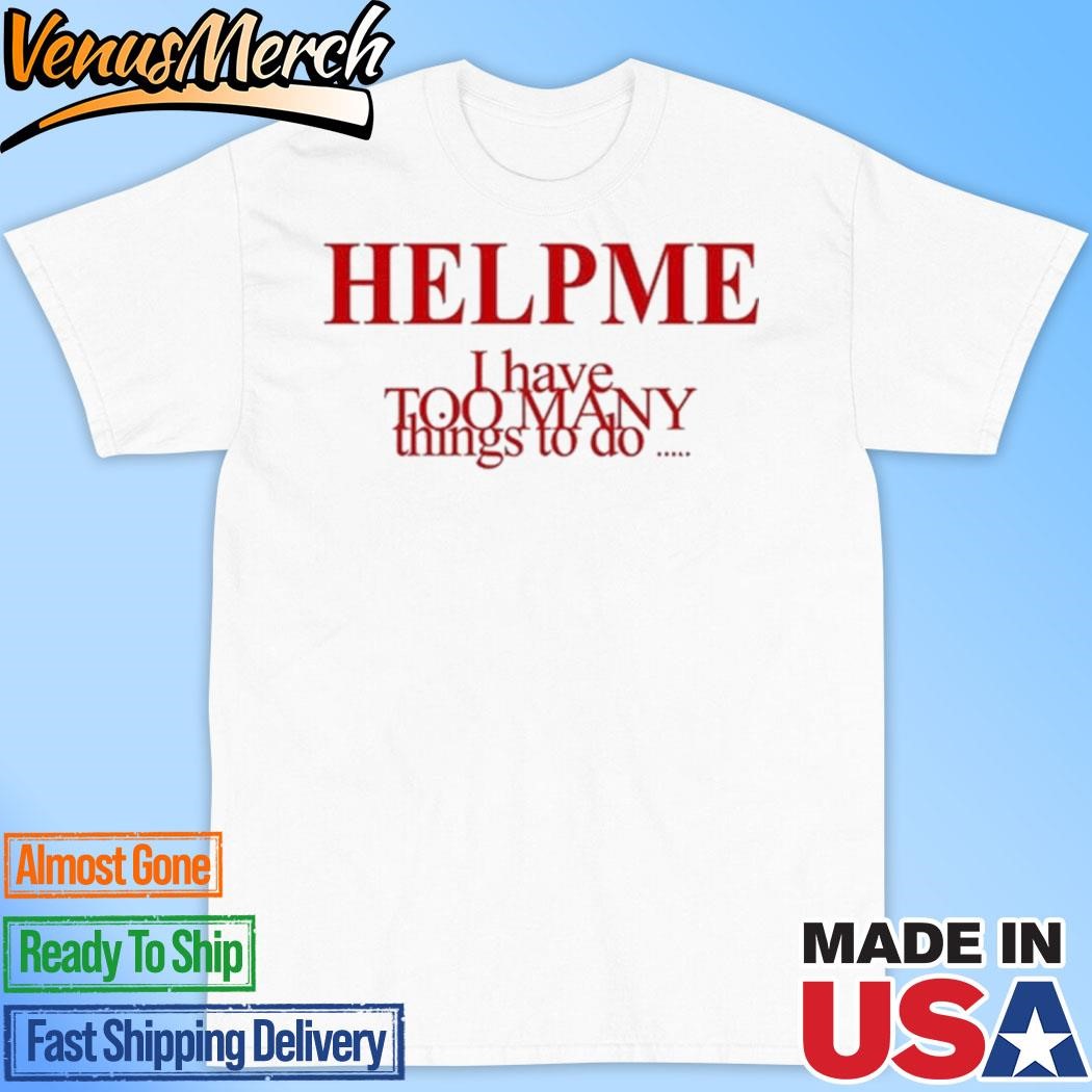 Official Help Me I Have Too Many Things To Do Shirt