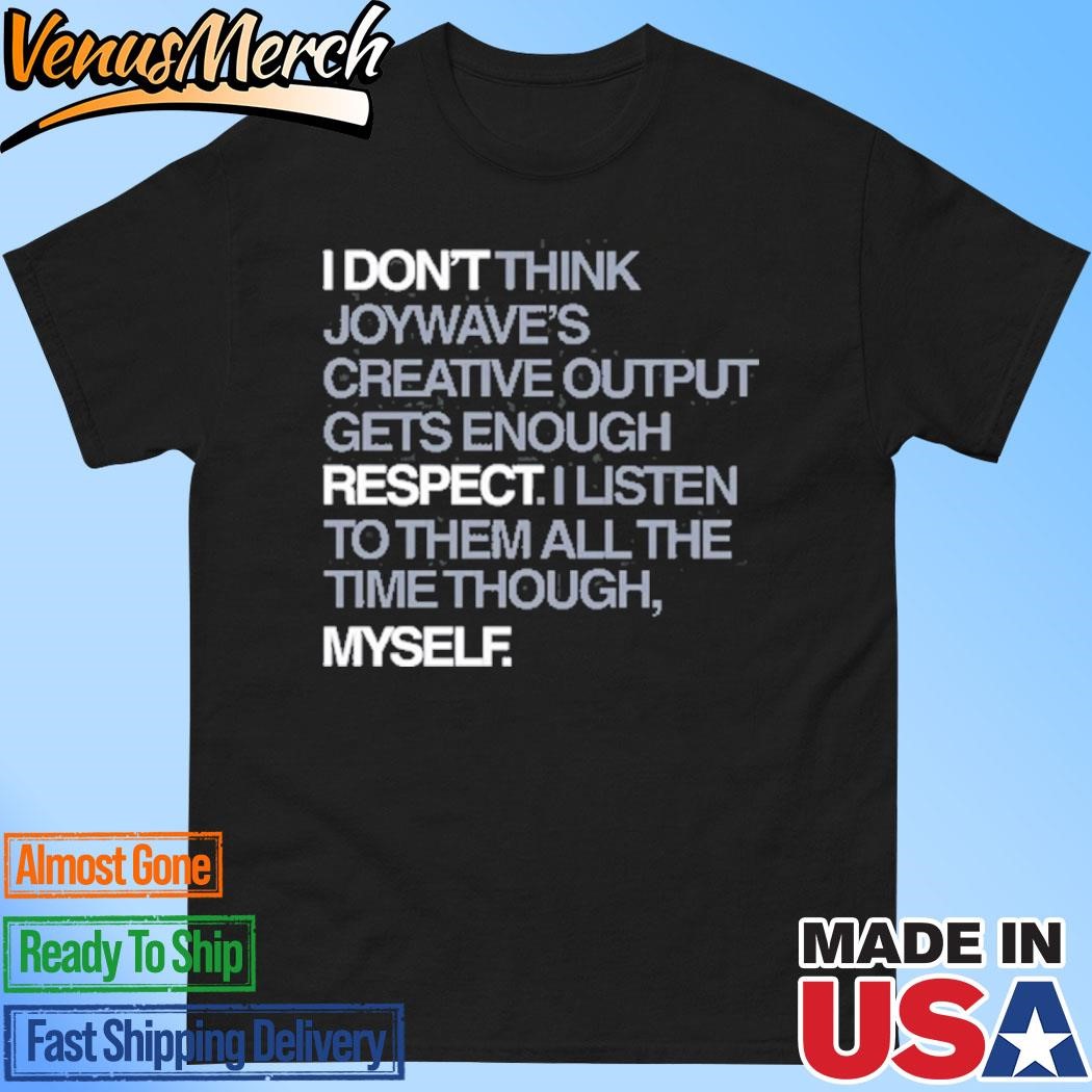 Official I Don't Respect Myself I Don't Think Joywave's Creative Output Gets Enough Respect Shirt