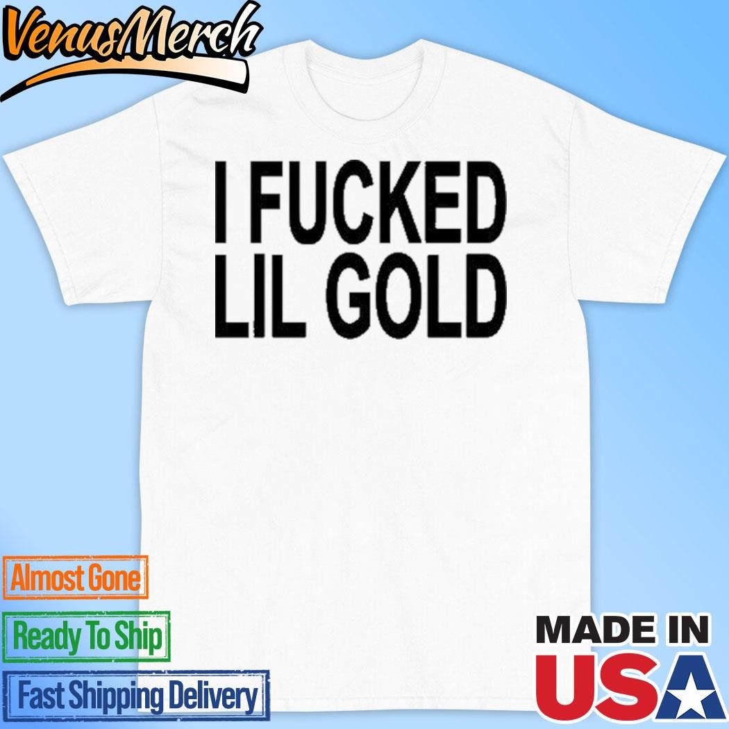 Official I Fucked Lil Gold Shirt