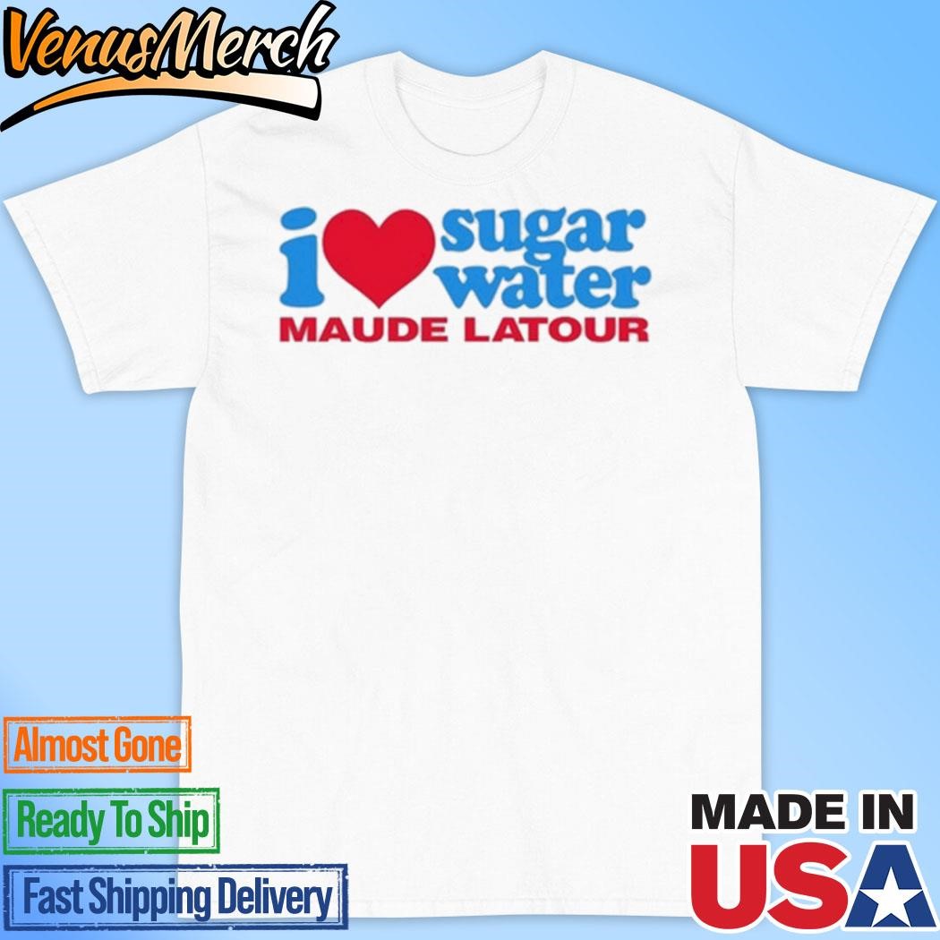 Official I Love Sugar Water Maude Latour Shirt