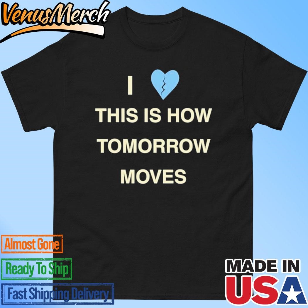 Official I Love This Is How Tomorrow Moves Shirt