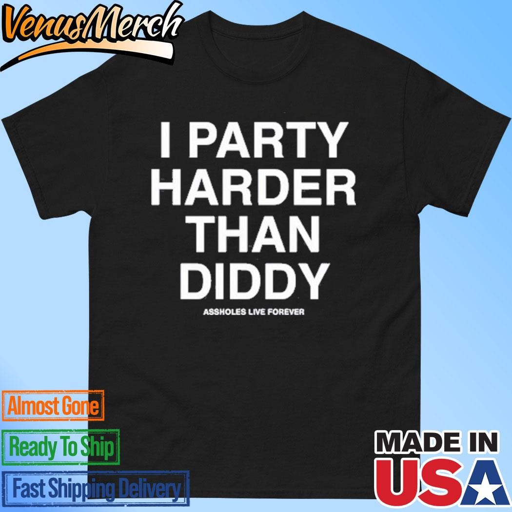 Official I Party Harder Than Diddy Assholes Live Forever Shirt