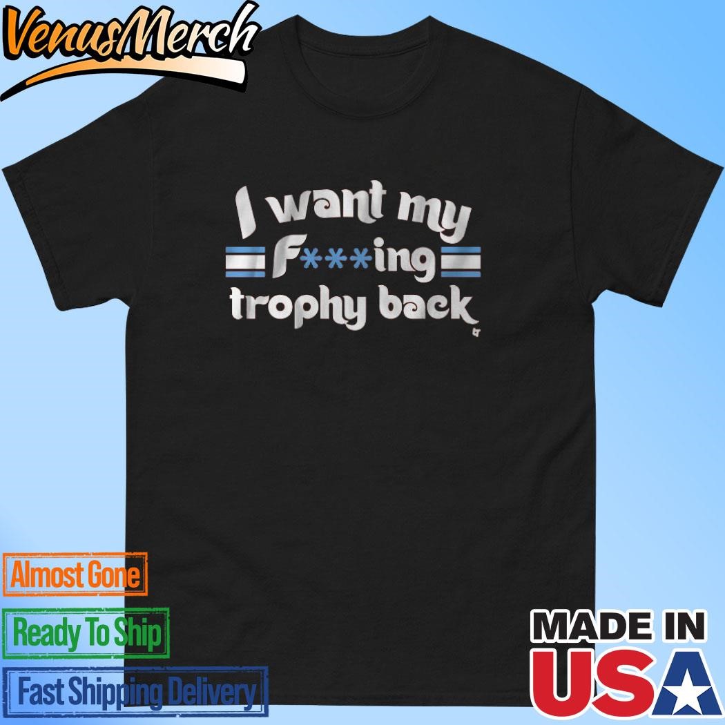 Official I Want My Fucking Trophy Back Shirt