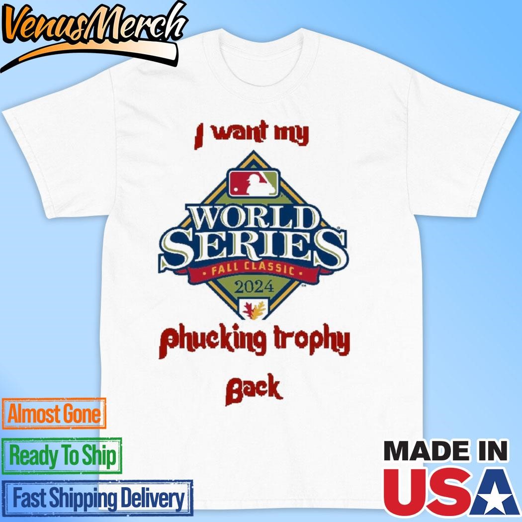 Official I Want My World Series Fall Classic 2024 Phucking Trophy Back Shirt