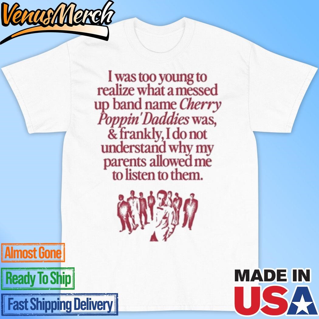 Official I Was Too Young To Realize What A Messed Up Band Name Cherry Poppin' Daddies T-Shirt