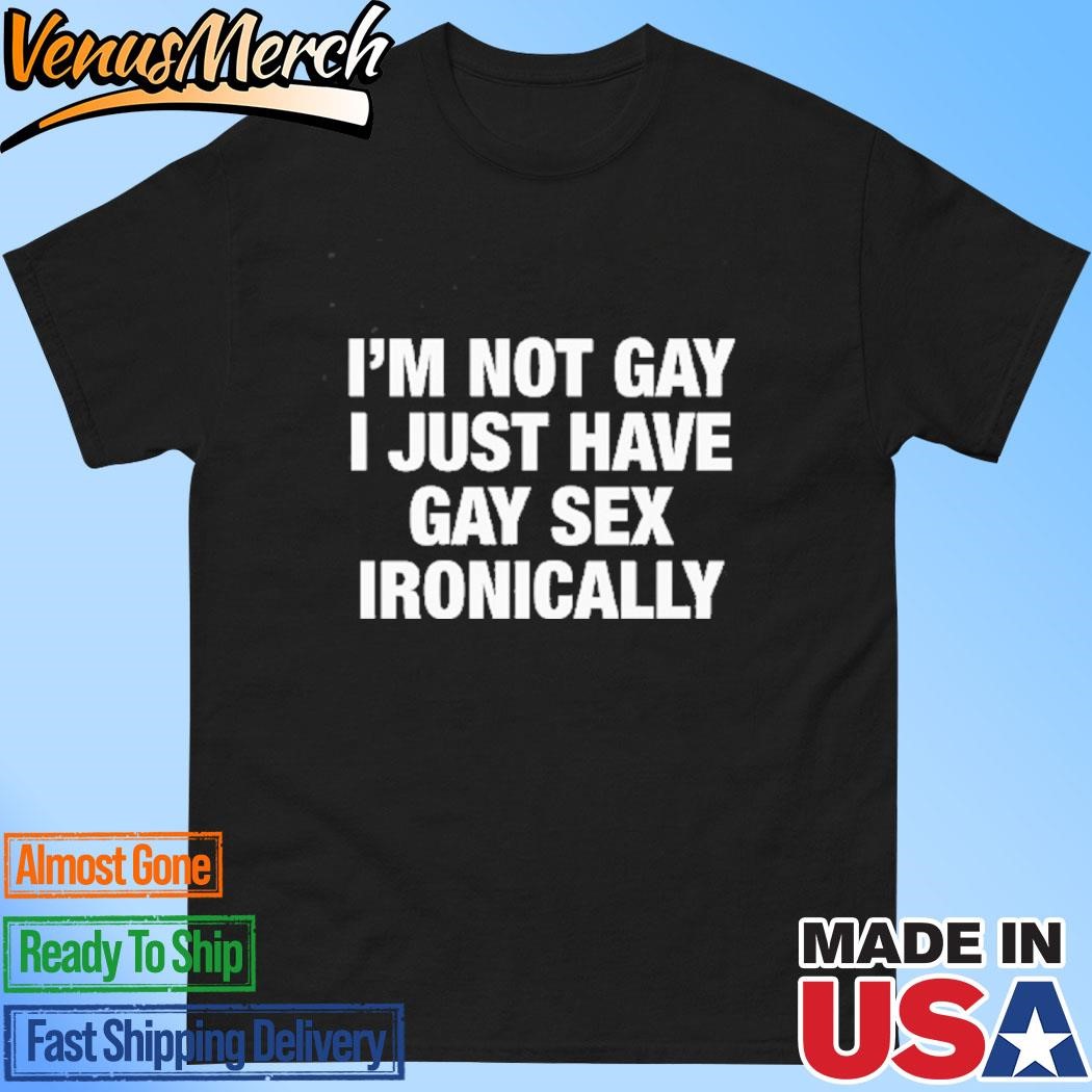 Official I’m Not Gay I Just Have Gay Sex Ironically Shirt