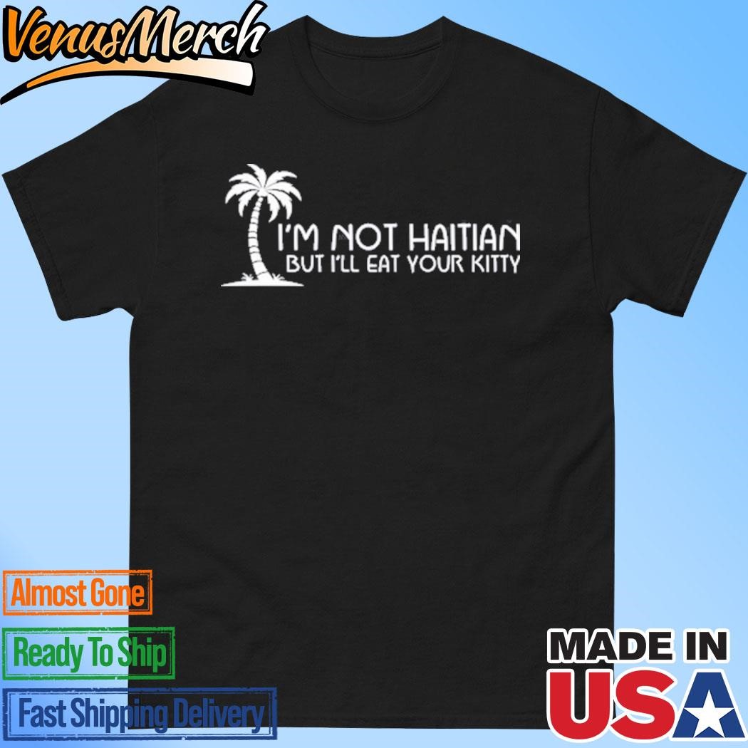 Official I'm Not Haitian But I'll Eat Your Kitty T-Shirt