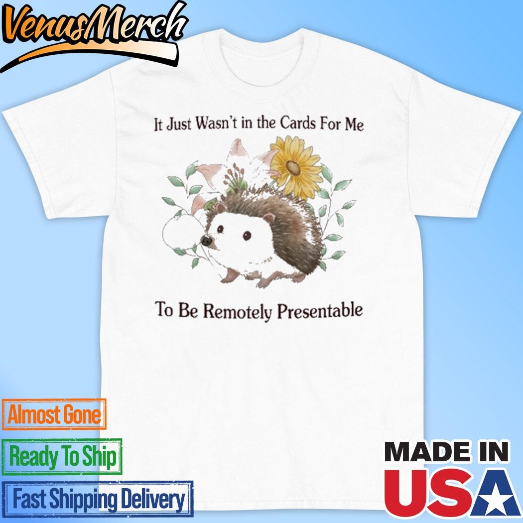 Official It Just Wasn't In The Cards For Me To Be Remotely Presentable Shirt