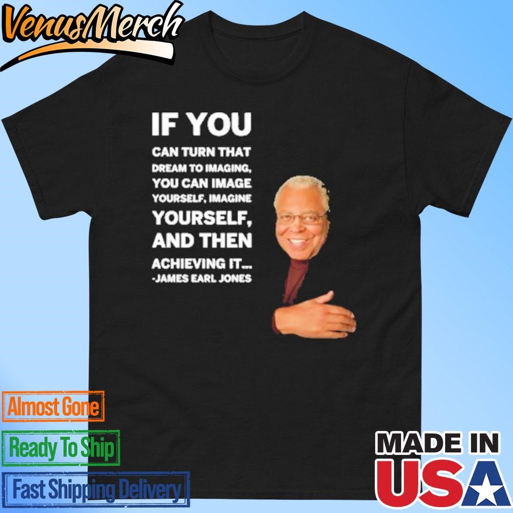 Official James Earl Jones If You Can Turn That Dream To Imagine Yourself And Then Shirt