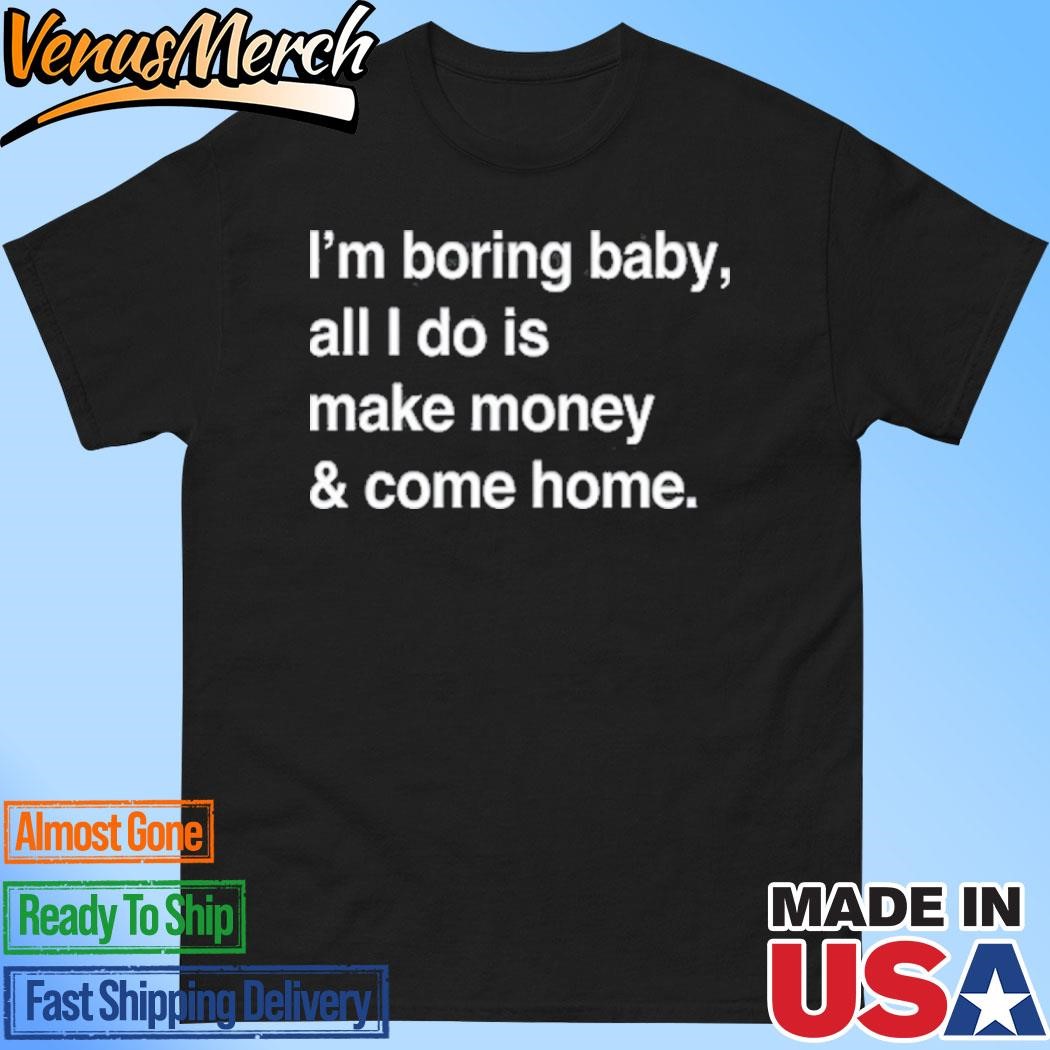 Official Kawhi Leonard's Wearing I'm Boring Baby All I Do Is Make Money & Come Home Shirt