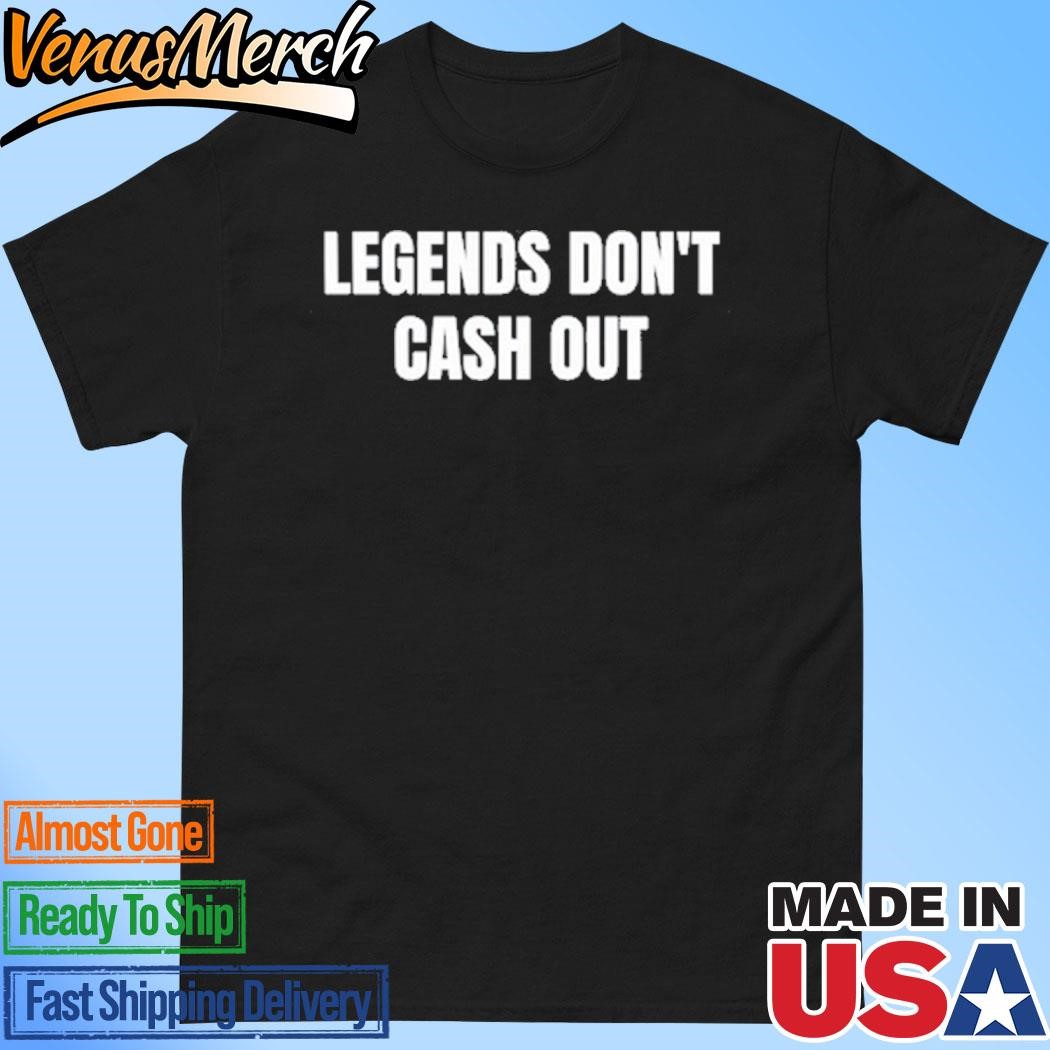 Official Legends Don't Cash Out Shirt