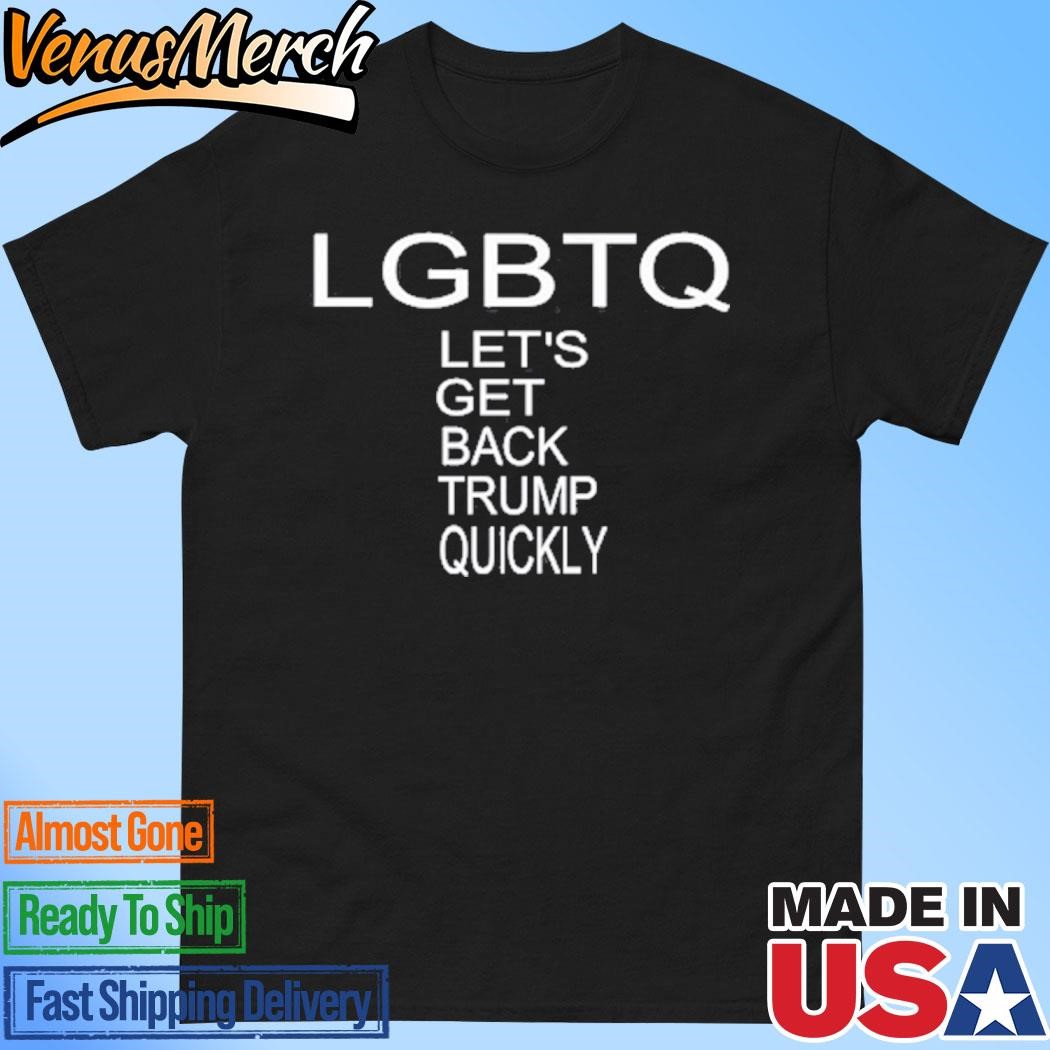 Official Lgbtq Let's Get Back Trump Quickly Shirt