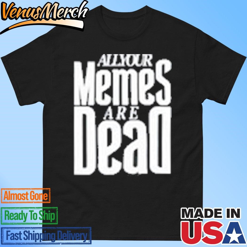 Official Lumen Legacy All Your Memes Are Dead Shirt