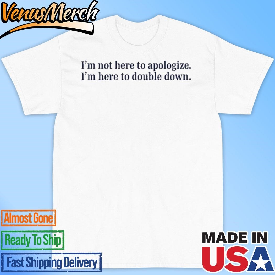 Official Mads Mitch I'm Not Here Apologize I'm Here To Double Down Shirt