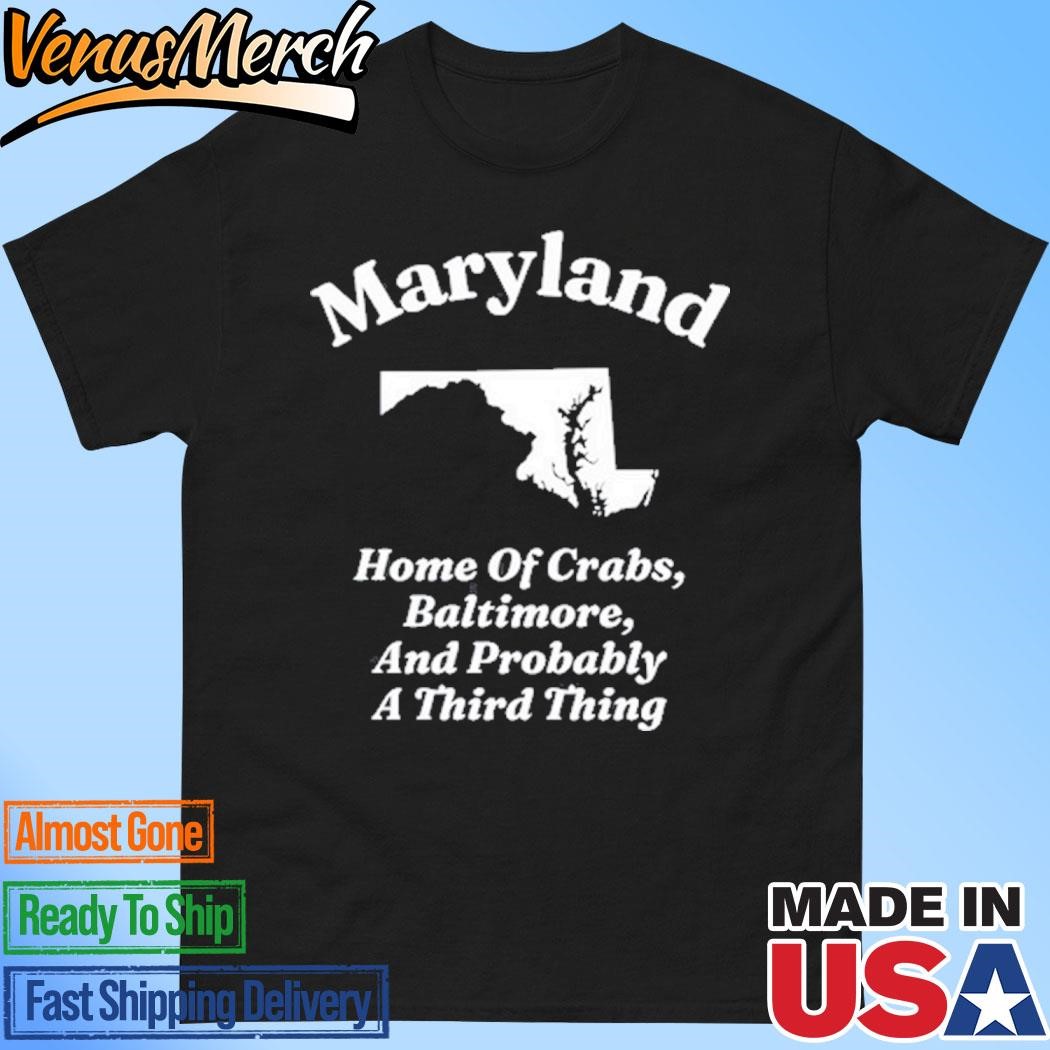 Official Maryland Home Of Crabs, Baltimore, And Probably A Third Thing Shirt