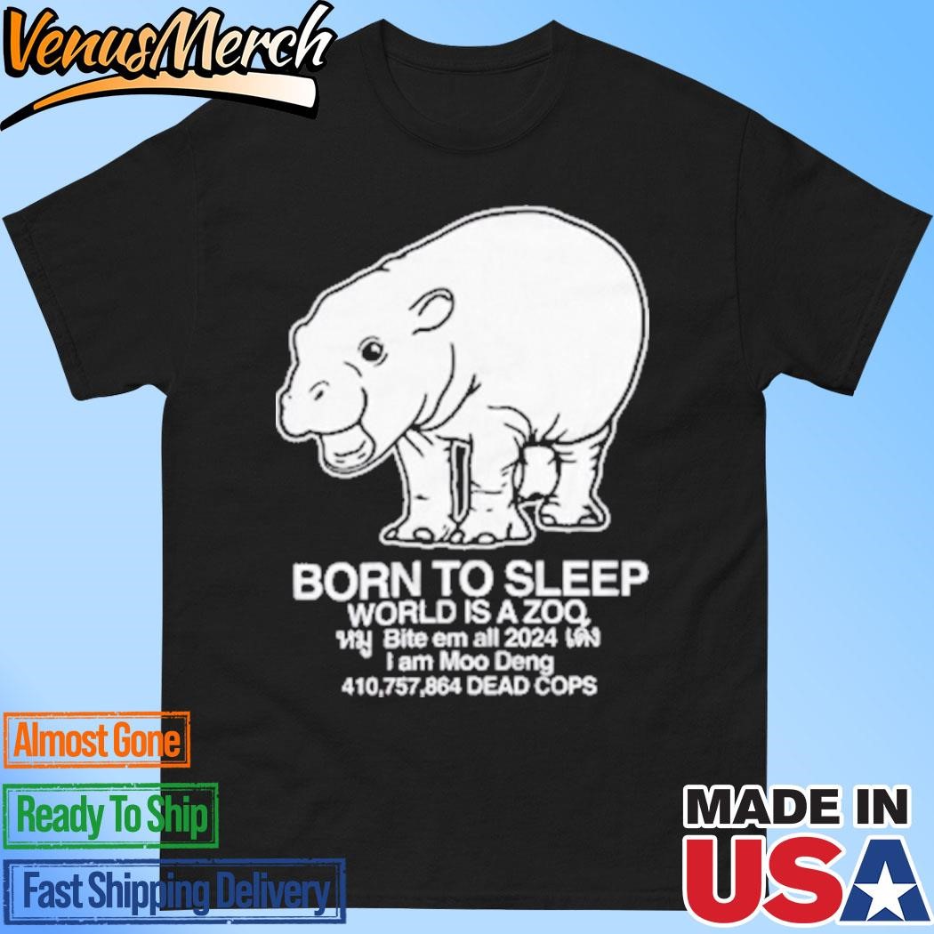 Official Moo Deng Born To Sleep World Is A Zoo 2024 T-Shirt