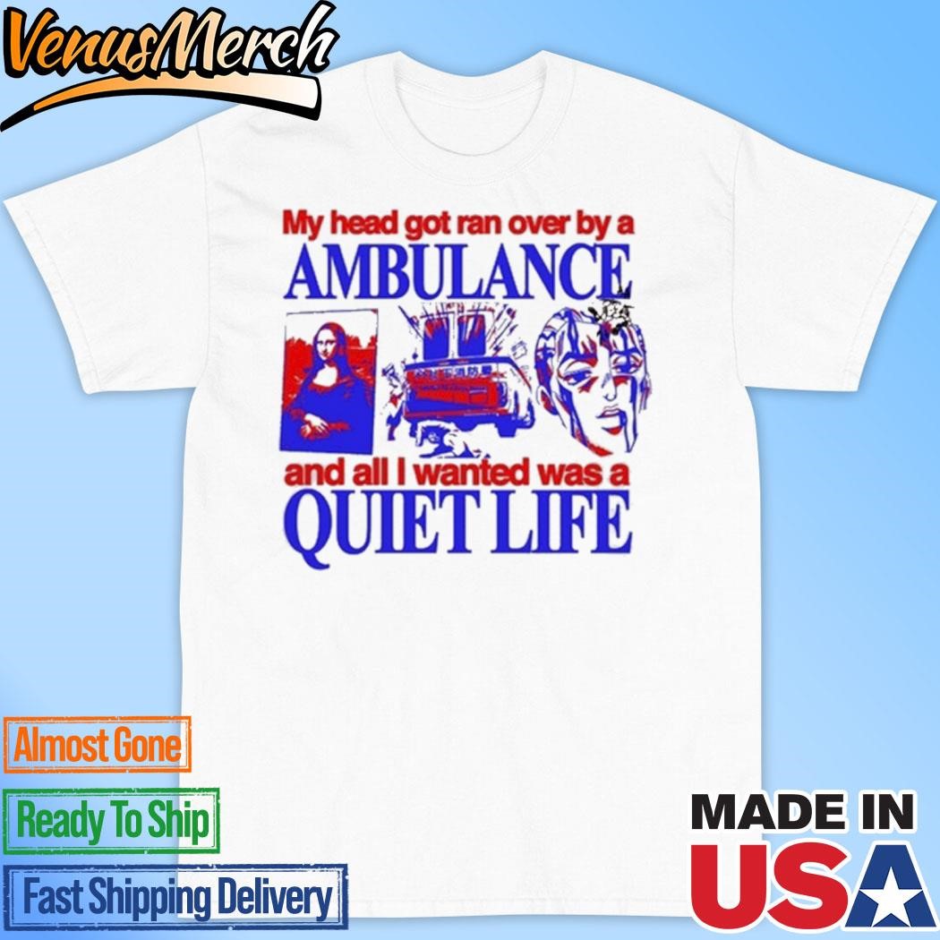 Official My Head Got Ran Over By A Ambulance And All I Wanted Was A Quiet Life Shirt