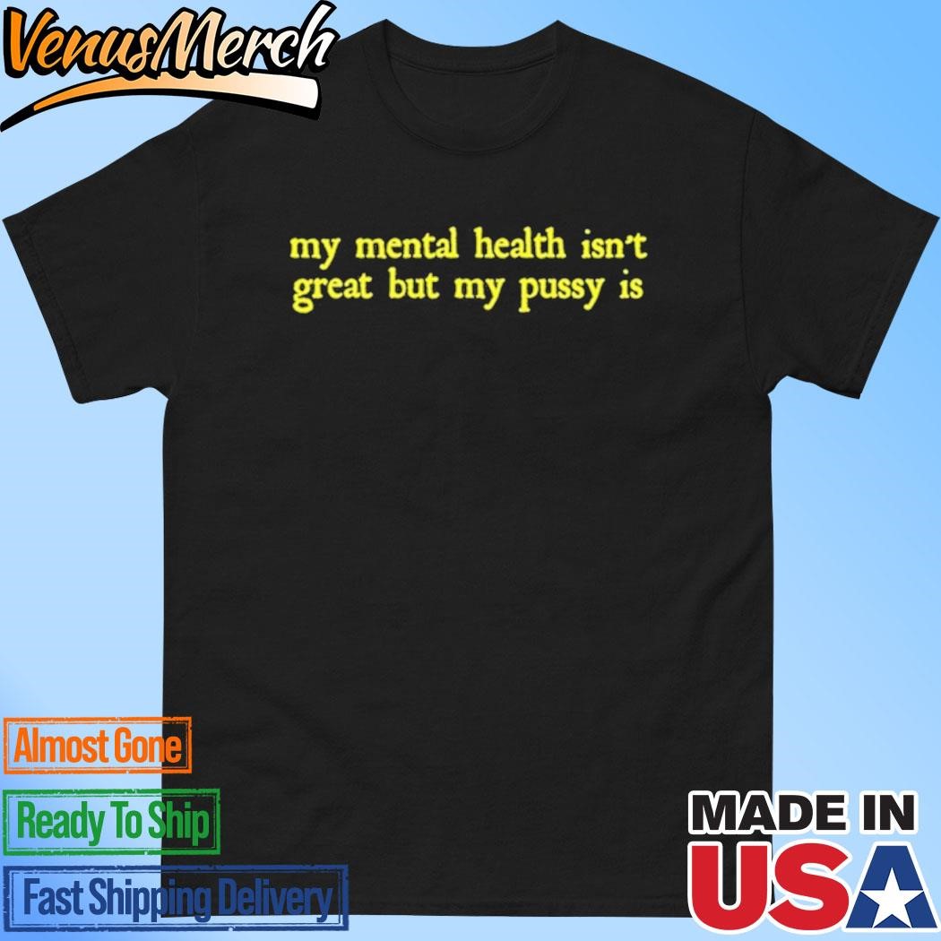 Official My Mental Health Isn't Great But My Pusy Is Shirt